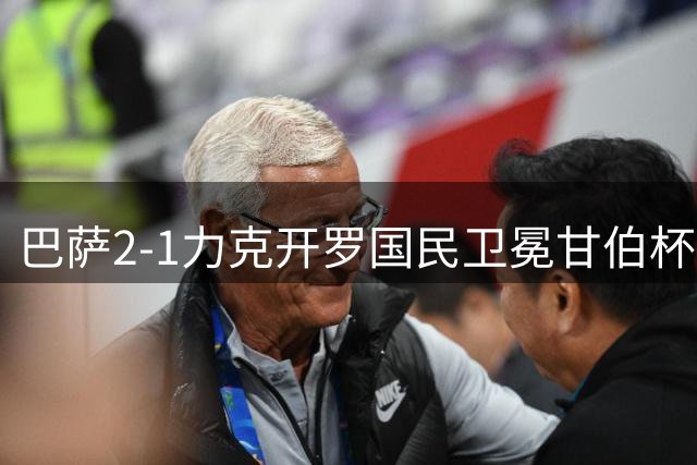 巴萨2-1力克开罗国民卫冕甘伯杯，剑指西甲三连冠