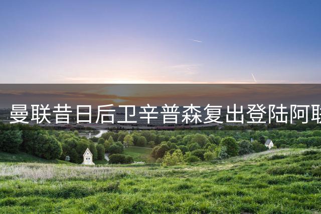 曼联昔日后卫辛普森复出登陆阿联酋乙级联赛