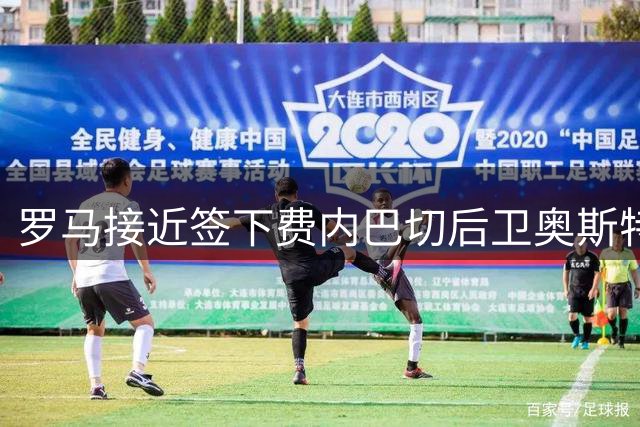 罗马接近签下费内巴切后卫奥斯特沃尔德 转会细节曝光